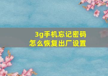 3g手机忘记密码怎么恢复出厂设置