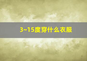 3~15度穿什么衣服