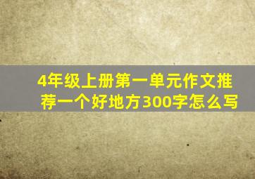 4年级上册第一单元作文推荐一个好地方300字怎么写