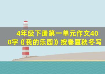 4年级下册第一单元作文400字《我的乐园》按春夏秋冬写