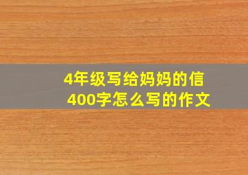 4年级写给妈妈的信400字怎么写的作文