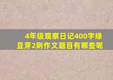 4年级观察日记400字绿豆芽2则作文题目有哪些呢