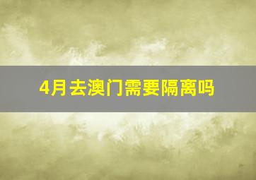 4月去澳门需要隔离吗