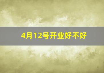 4月12号开业好不好