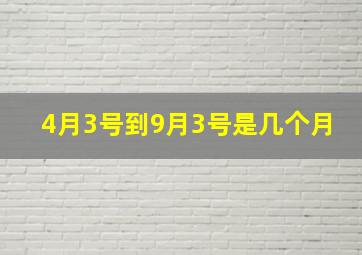 4月3号到9月3号是几个月