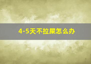 4-5天不拉屎怎么办