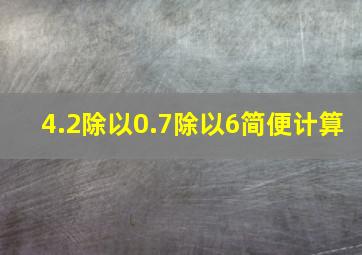 4.2除以0.7除以6简便计算