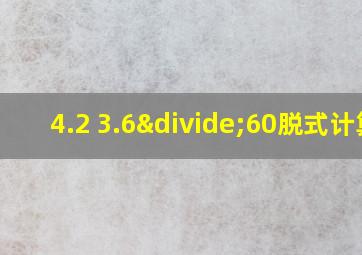 4.2+3.6÷60脱式计算