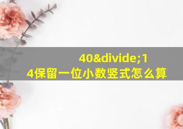 40÷14保留一位小数竖式怎么算