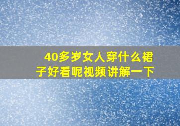 40多岁女人穿什么裙子好看呢视频讲解一下