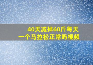 40天减掉60斤每天一个马拉松正常吗视频