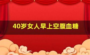 40岁女人早上空腹血糖