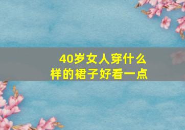 40岁女人穿什么样的裙子好看一点