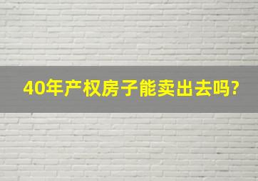 40年产权房子能卖出去吗?