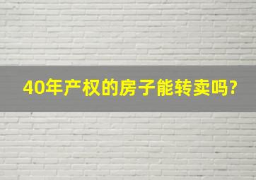 40年产权的房子能转卖吗?