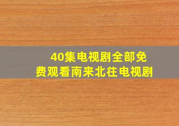 40集电视剧全部免费观看南来北往电视剧