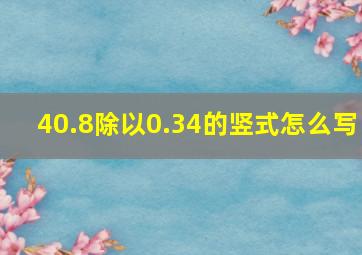 40.8除以0.34的竖式怎么写