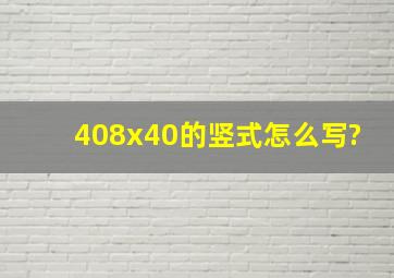 408x40的竖式怎么写?