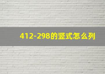 412-298的竖式怎么列