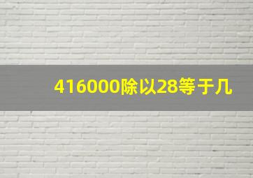 416000除以28等于几