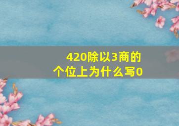 420除以3商的个位上为什么写0