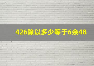 426除以多少等于6余48