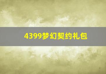 4399梦幻契约礼包