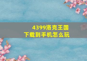 4399洛克王国下载到手机怎么玩