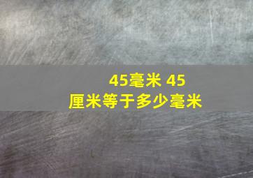 45毫米+45厘米等于多少毫米