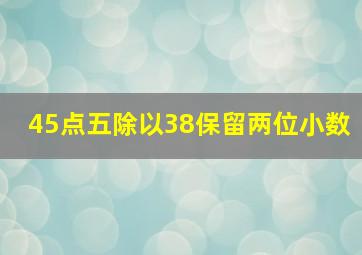 45点五除以38保留两位小数