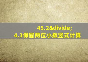 45.2÷4.3保留两位小数竖式计算