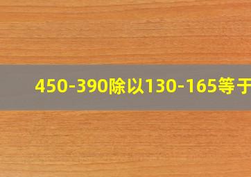 450-390除以130-165等于几