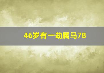 46岁有一劫属马78