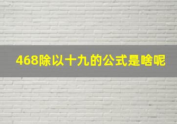 468除以十九的公式是啥呢