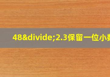 48÷2.3保留一位小数