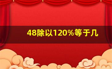 48除以120%等于几