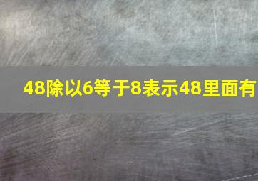 48除以6等于8表示48里面有