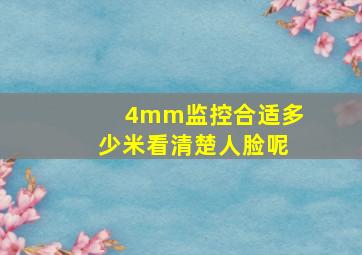 4mm监控合适多少米看清楚人脸呢