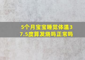 5个月宝宝睡觉体温37.5度算发烧吗正常吗