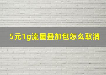 5元1g流量叠加包怎么取消