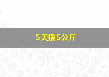 5天瘦5公斤