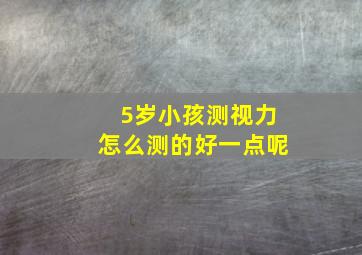 5岁小孩测视力怎么测的好一点呢