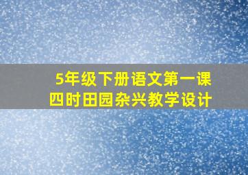 5年级下册语文第一课四时田园杂兴教学设计