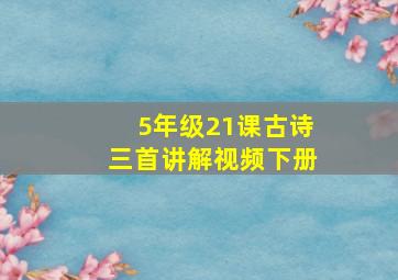 5年级21课古诗三首讲解视频下册