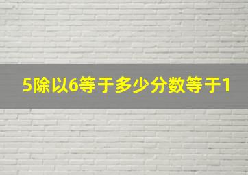 5除以6等于多少分数等于1