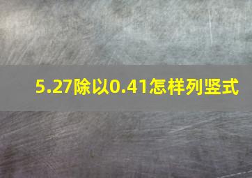 5.27除以0.41怎样列竖式