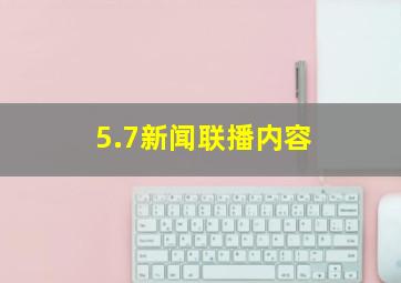 5.7新闻联播内容