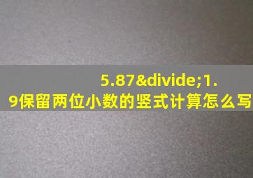 5.87÷1.9保留两位小数的竖式计算怎么写