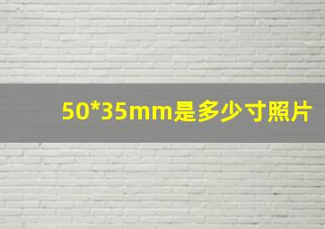 50*35mm是多少寸照片