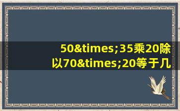 50×35乘20除以70×20等于几